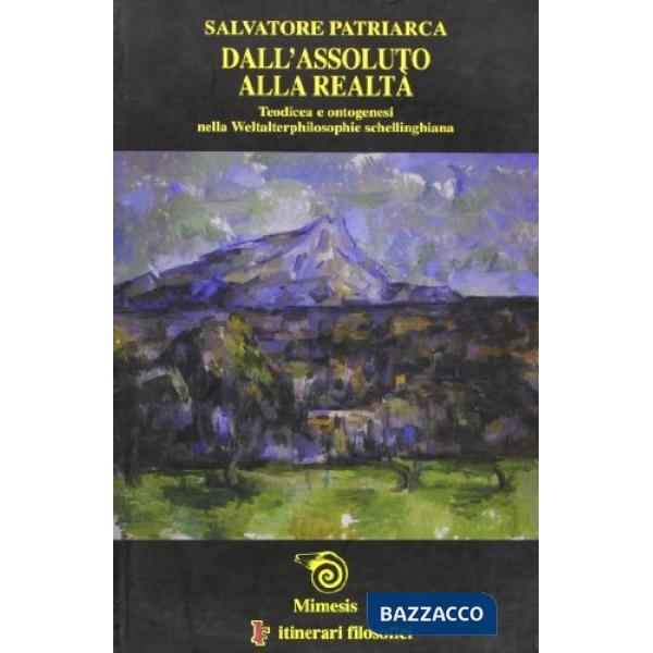 Dall'assoluto alla realtà. Teodicea e ontogenesi nella Weltalterphilosophie schellinghiana