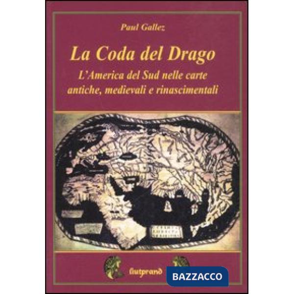 Coda del drago. L'America del Sud nelle carte antiche, medievali e rinascimental