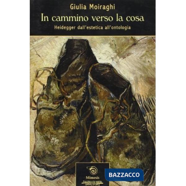In cammino verso la cosa. Heidegger dall'estetica all'ontologia