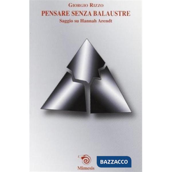 Pensare senza balaustre. Saggio su Hannah Arendt