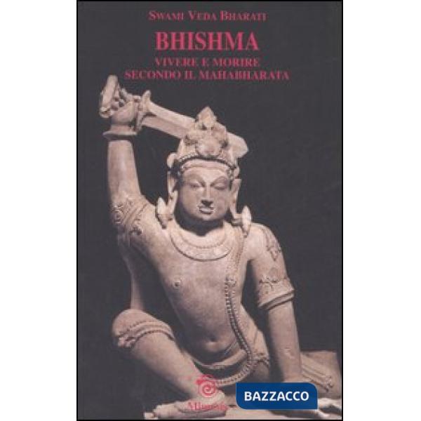 Bhishma. Vivere e morire secondo il Mahabharata