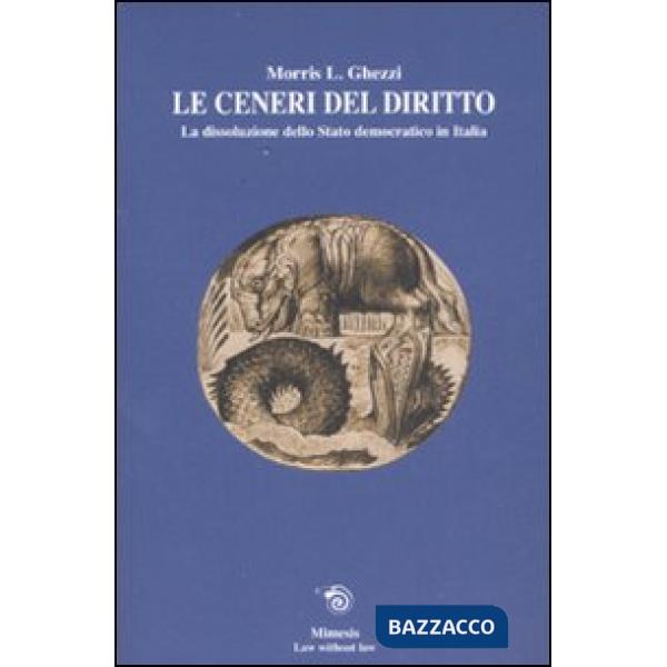 Ceneri del diritto. La dissoluzione dello stato democratico in Italia (Le)