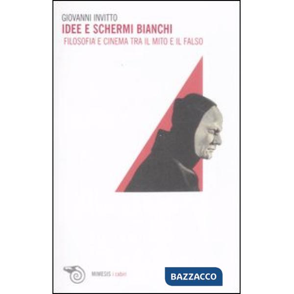 Idee e schermi bianchi. Filosofia e cinema tra il mito e il falso