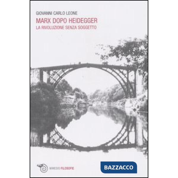 Marx dopo Heidegger. La rivoluzione senza soggetto
