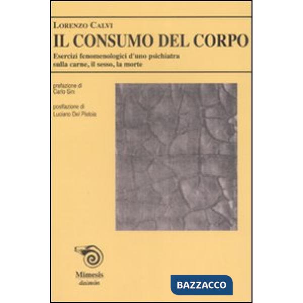 Consumo del corpo. Esercizi fenomenologici di uno psichiatra sulla carne, il sesso, la morte (Il)