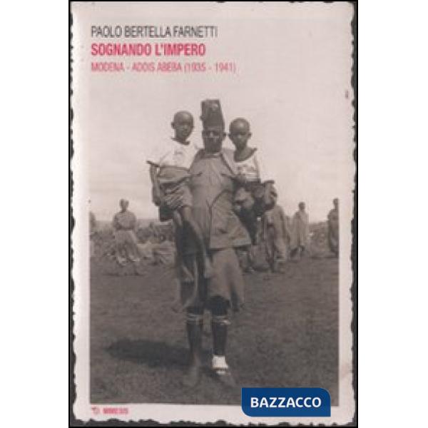 Sognando l'impero. Modena-Addis Abeba (1935-1941). Ediz. illustrata