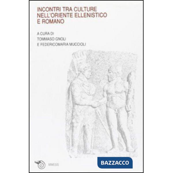 Incontri tra culture nell'oriente ellenistico e romano. Atti del Convegno (Ravenna, marzo 2005)