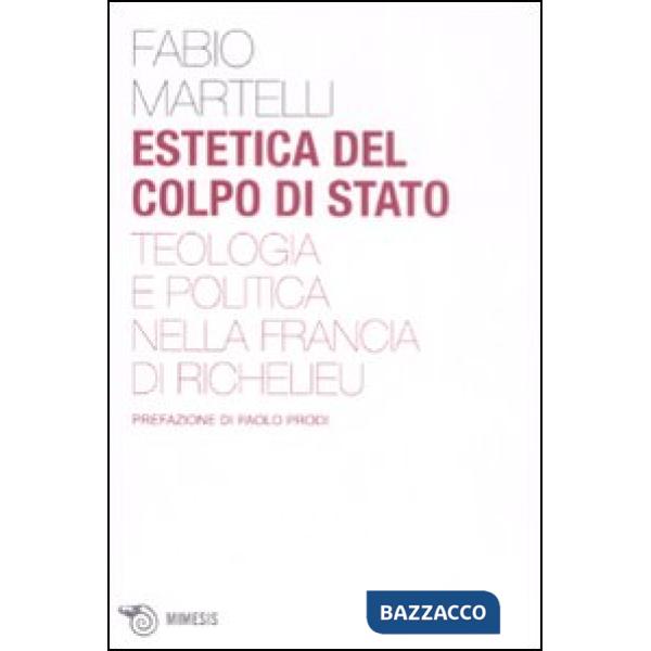 Estetica del colpo di stato. Teologia e politica nella Francia di Richelieu