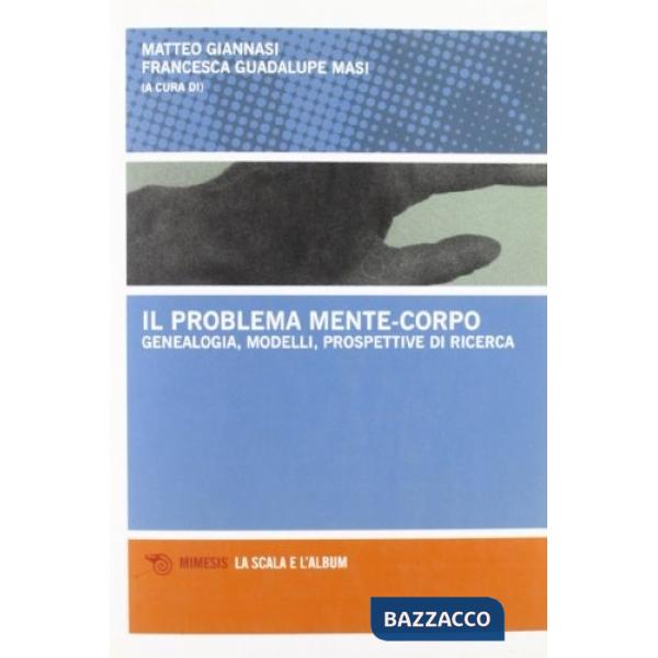 Problema mente-corpo. Genealogia, modelli, prospettive (Il)