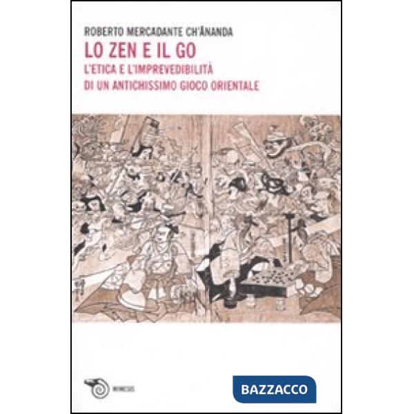 Zen e il Go. L'etica e l'imprevedibilità di un antichissimo gioco orientale (Lo)