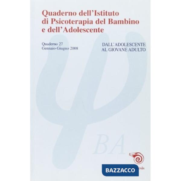 Quaderno dell'Istituto di psicoterapia del bambino e dell'adolescente. Vol. 27: Dall'adolescente all'adulto