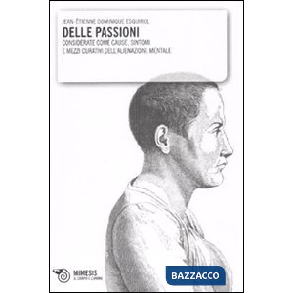 Delle passioni. Considerate come cause, sintomi e mezzi curativi dell'alienazion