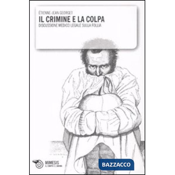 Crimine e la colpa. Discussione medico legale sulla follia (Il)