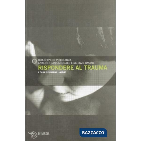Rispondere al trauma. Quaderni di psicologia. Analisi transazionale e scienze umane. Vol. 49