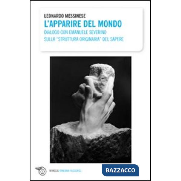 Apparire del mondo. Dialogo con Emanuele Severino sulla struttura originaria del sapere (L')