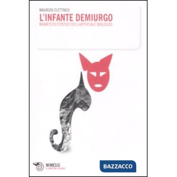 Infante demiurgo. Manifesto estetico dell'arteficiale biologico (L')