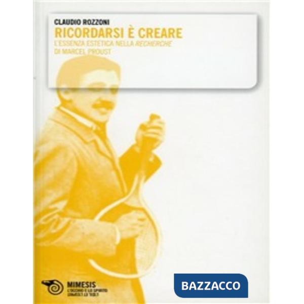 Ricordarsi è creare. L'essenza estetica nella recherche di Marcel Proust