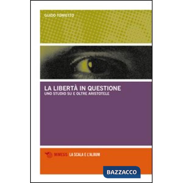 Libertà in questione. Uno studio su e oltre Aristotele (La)