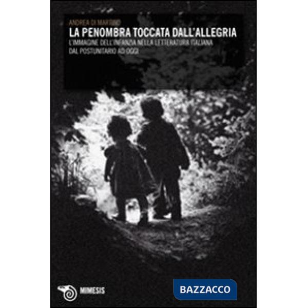 Penombra toccata dall'allegria. L'immagine dell'infanzia nella letteratura italiana dal postunitario ad oggi (La)