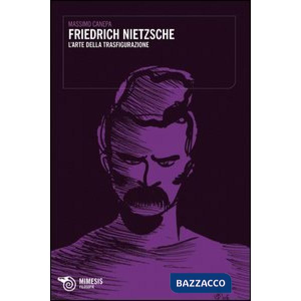 Friedrich Nietzsche. L'arte della trasfigurazione