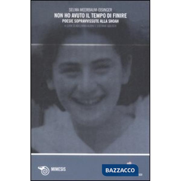 Non ho avuto il tempo di finire. Poesie sopravvissute alla Shoah. Testo tedesco a fronte