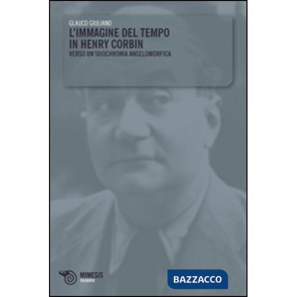 Immagine del tempo in Henry Corbin. Verso un'idiochronia angelomorfica (L')