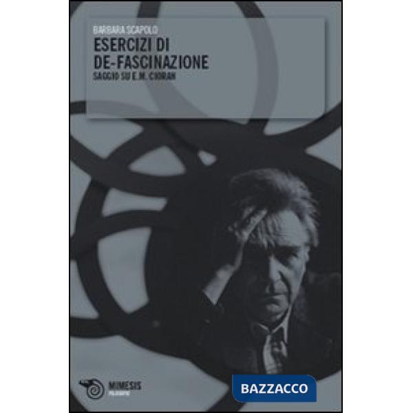 Esercizi di de-fascinazione. Saggio su E. M. Cioran