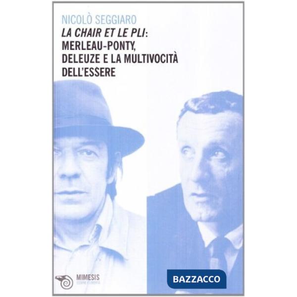 Chair et le pli. Merleau-Ponty, Deleuze e la multivocità dell'essere (La)