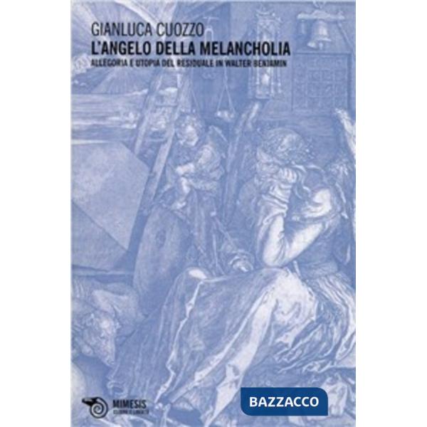 Angelo della melancholia. Allegoria e utopia del residuale in Walter Benjamin (L