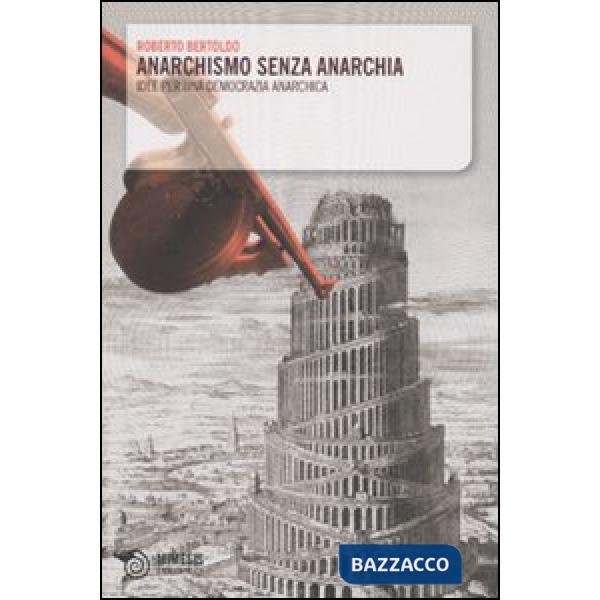 Anarchismo senza anarchia. Idee per una democrazia anarchica