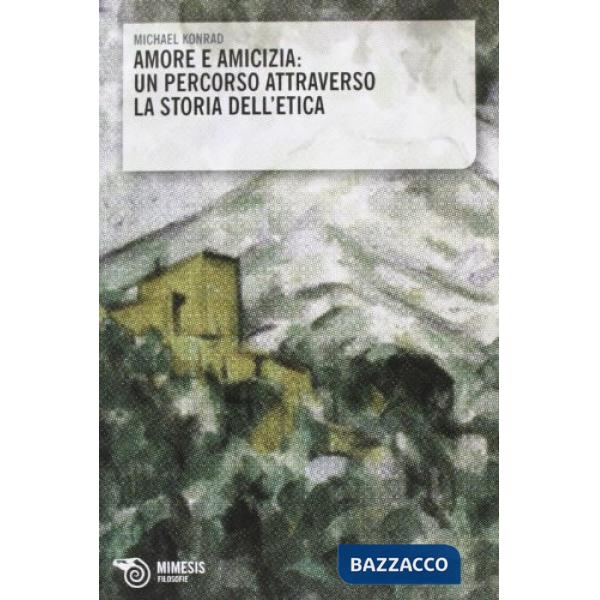 Amore e amicizia. Un percorso attraverso la storia dell'etica