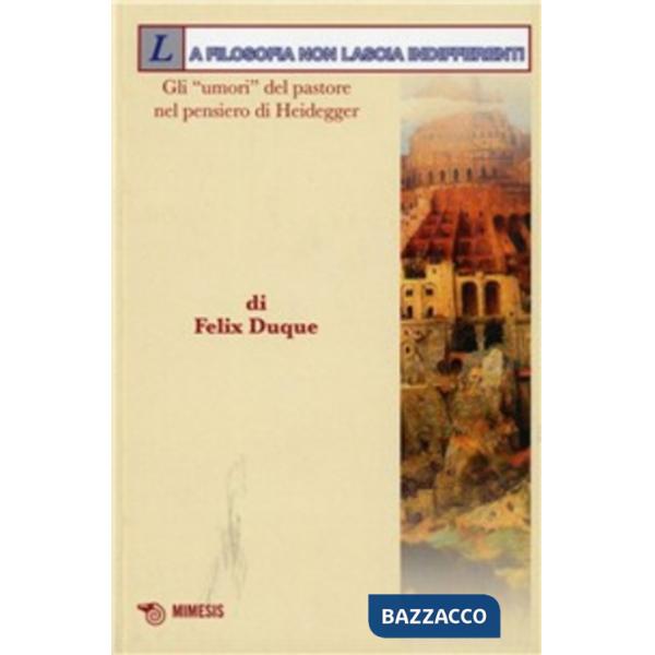 Filosofia non lascia indifferenti. Gli «umori» del pastore nel pensiero di Heidegger (La)