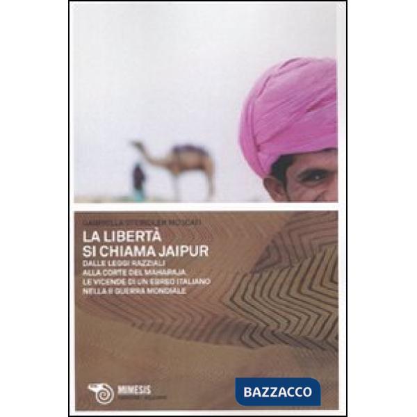 Libertà si chiama Jaipur. Dalle leggi razziali alla corte del Maharaja. Le vicen