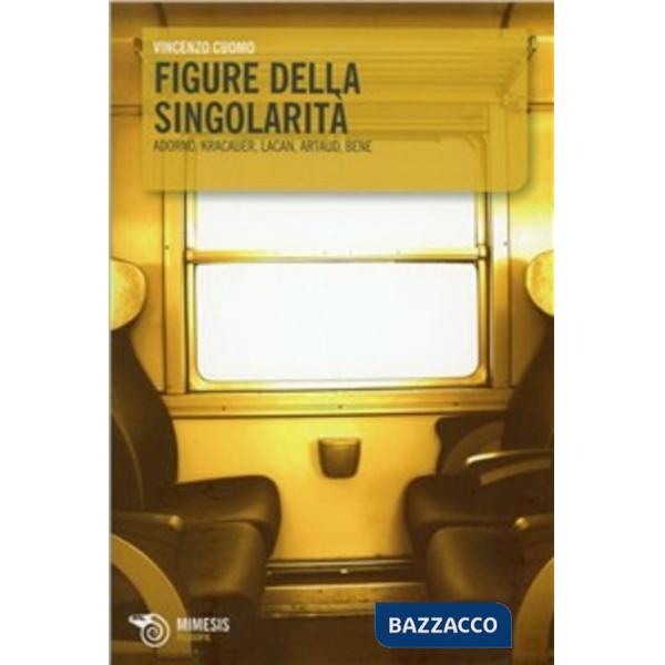 Figure della singolarità. Adorno, Kracauer, Lacan, Artaud, Bene