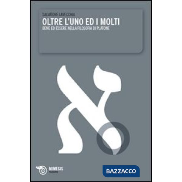 Oltre l'uno ed i molti. Bene ed essere nella filosofia di Platone