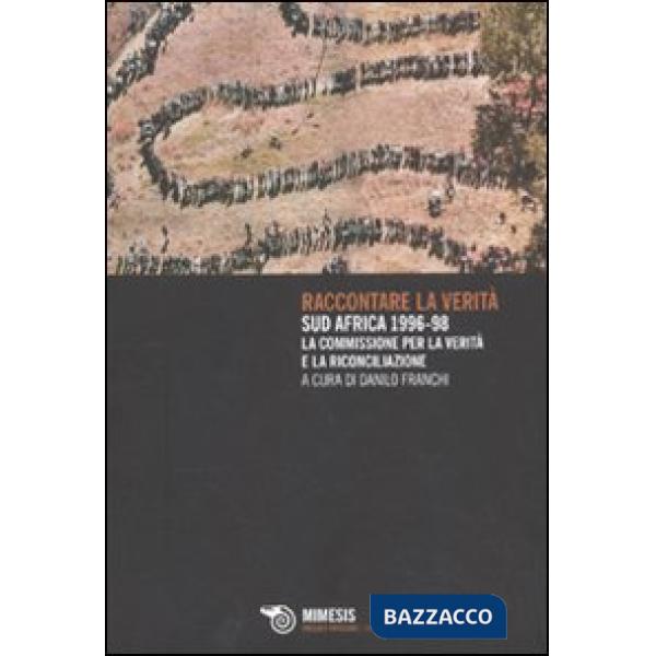 Raccontare la verità. Sud Africa 1996-1998. La commissione per la verità e la riconciliazione