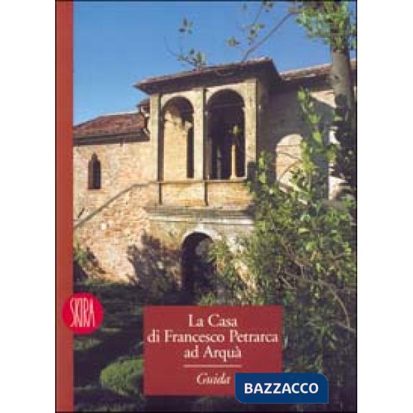 Casa di Francesco Petrarca ad Arquà. Ediz. illustrata (La)
