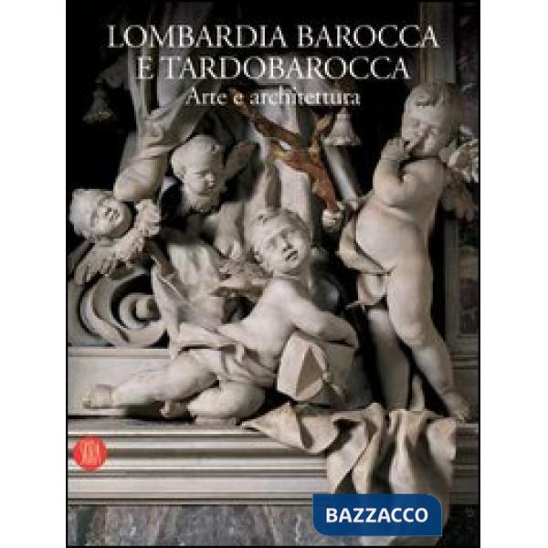 Lombardia barocca e tardobarocca. Arte e architettura. Ediz. illustrata