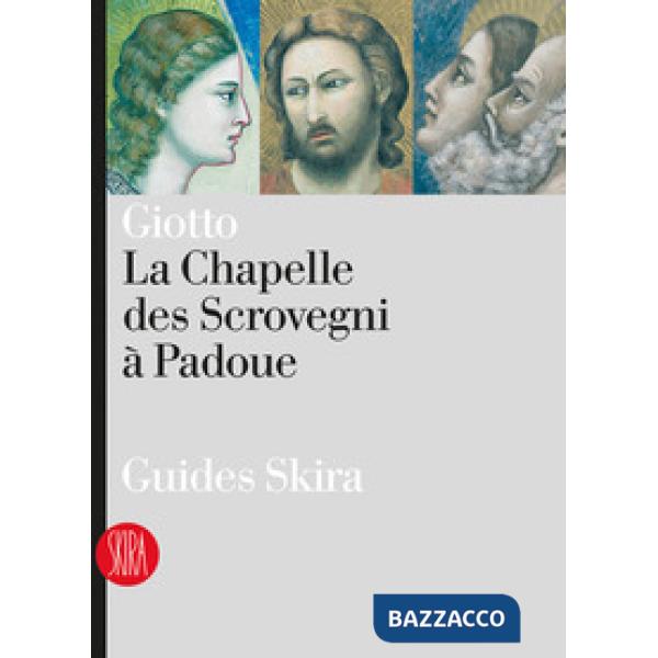 Giotto. La Chapelle des Scrovegni a Padoua. Ediz. illustrata