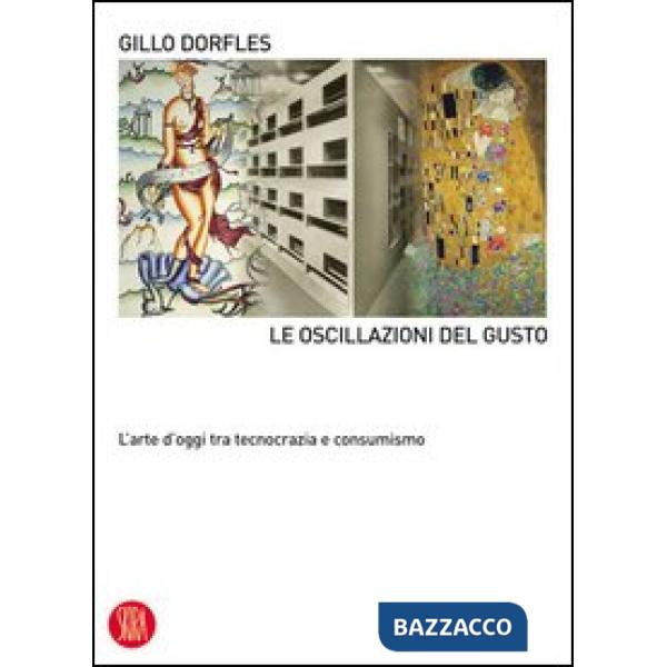 Oscillazioni del gusto. L'arte d'oggi tra tecnocrazia e consumismo. Ediz. illustrata (Le)