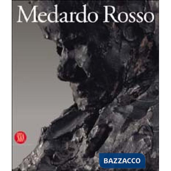 Medardo Rosso. Le origini della scultura moderna. Ediz. illustrata
