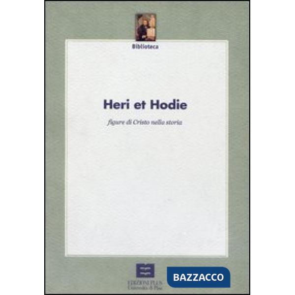 Heri et hodie. Figure di Cristo nella storia. Atti del Convegno