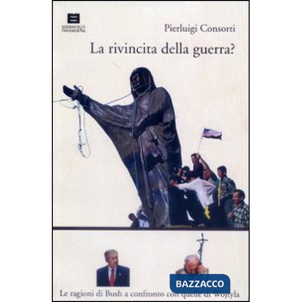 Rivincita della guerra? Le ragioni di Bush a confronto con quelle di Wojtyla (La