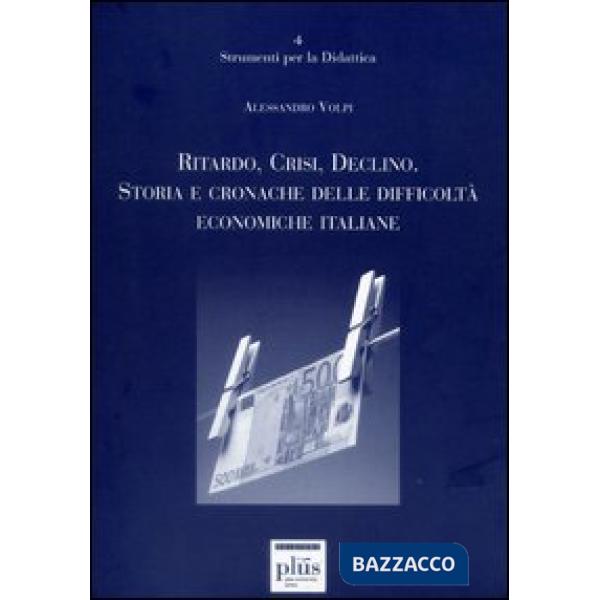 Ritardo, crisi, declino. Storie e cronache delle difficoltà economiche italiane