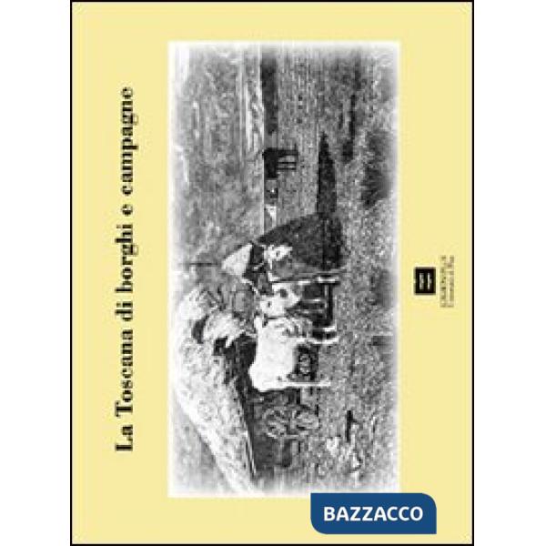 Toscana di borghi e campagne. Opere dalle collezioni del gabinetto disegni e sta