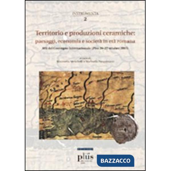 Territorio e produzioni ceramiche: paesaggi, economia e società in età romana. Atti del Convegno internazionale (Pisa, 20-22 ott
