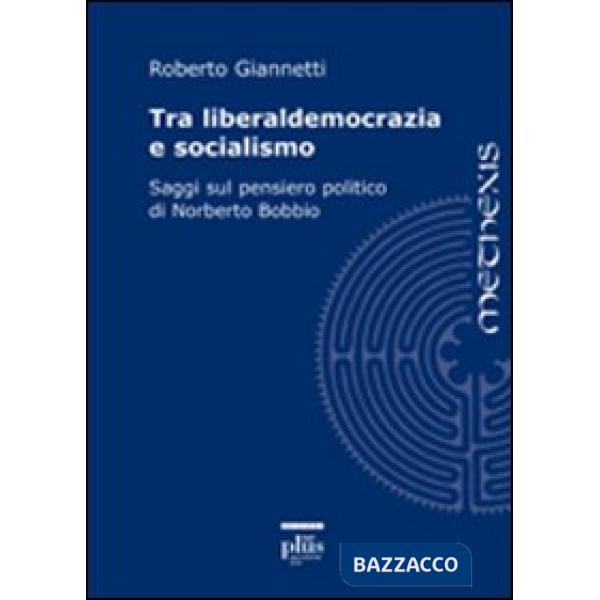 Tra liberaldemocrazia e socialismo. Saggi sul pensiero politico di Norberto Bobb