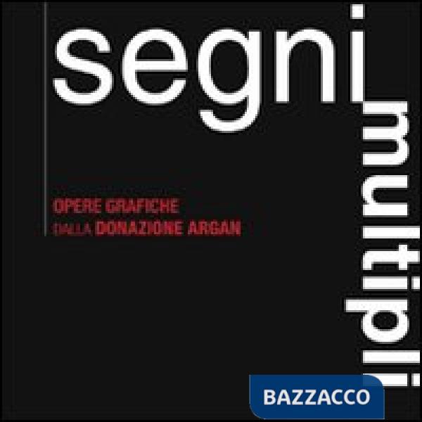 Segni multipli. Opere grafiche dalla donazione Argan. Catalogo della mostra (Pis