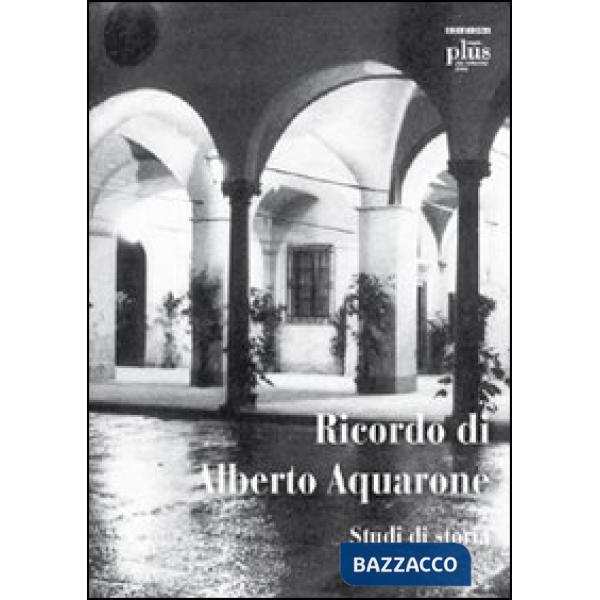 Ricordo di Alberto Aquarone. Studi di storia. Atti del Convegno (Pisa, settembre