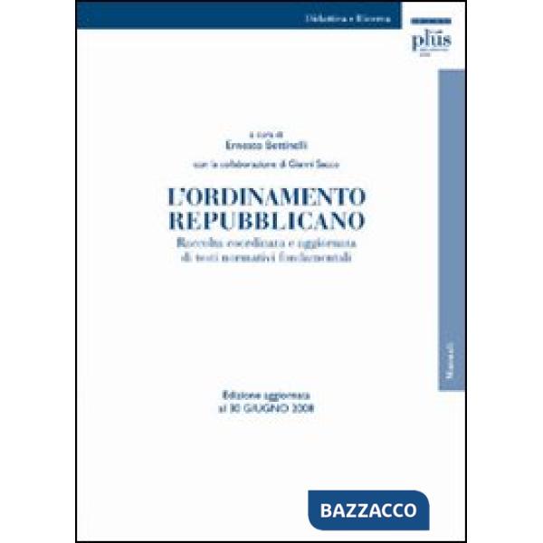 Ordinamento repubblicano. Raccolta coordinata e aggiornata di testi normativi fondamentali. Ediz. aggiornata al 30 giugno 2008 (